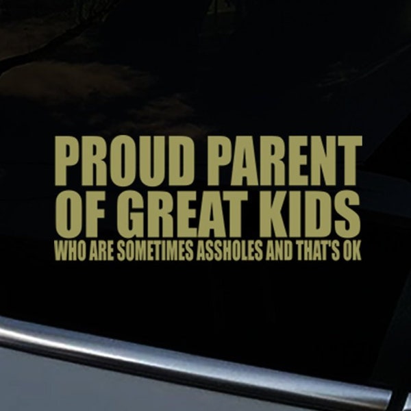 Proud Parent Of Great Kids Who Are Sometimes Assholes And That's OK Vinyl Window Decal Bumper Sticker