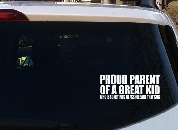 Proud Parent Of A Great Kid Who Is Sometimes An Asshole Proud Parent Of A Great Kid Who Is Sometimes An Asshole