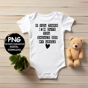 If you think i&#39;m cute you should see my uncle PNG Uncle/nephew/niece png funny baby png shirts onesies sublimation diy cute baby shower gift