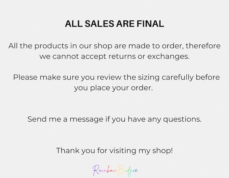 May include: White background with black text stating "ALL SALES ARE FINAL." Additional text explains the shop's policy on returns and exchanges, and advises customers to review sizing before ordering. The shop's name, "Rainbow Budgie," is at the bottom.