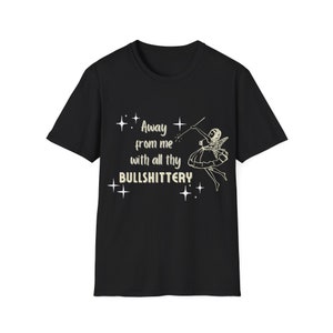 Away From Me With All Thy Bullshitter Unisex Softstyle T-Shirt