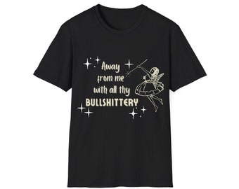 Camiseta unisex de estilo suave "Away From Me With All Thy Bullshitter"