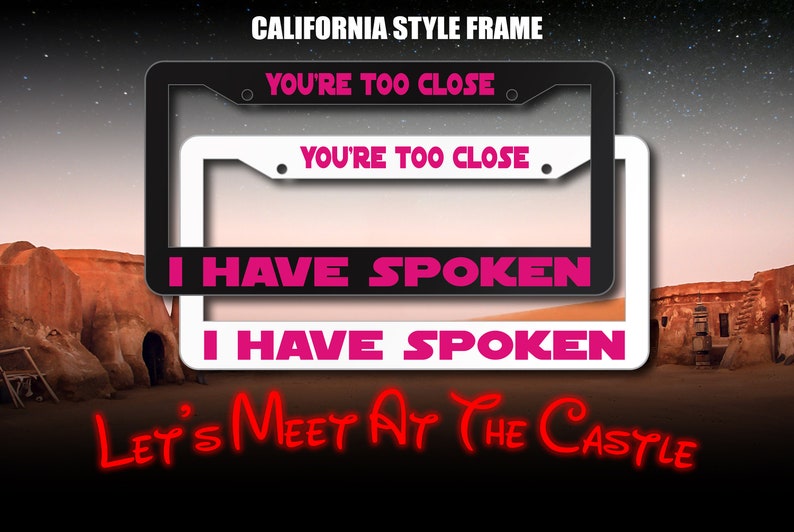May include: Two black and white license plate frames with the text "You're Too Close" and "I Have Spoken" in pink letters. The frames are set against a desert landscape with the text "Let's Meet At The Castle" in red letters.