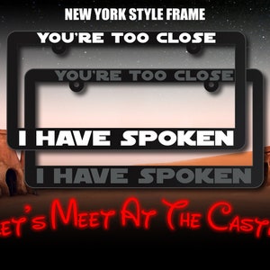 May include: Two black license plate frames with the text "You're Too Close" and "I Have Spoken" in white. The frames are set against a desert background with the text "Let's Meet At The Castle" in red.