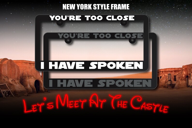 May include: Two black license plate frames with the text "You're Too Close" and "I Have Spoken" in white. The frames are set against a desert background with the text "Let's Meet At The Castle" in red.