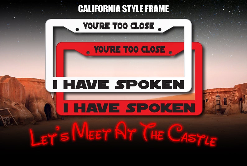 May include: Two red and white California license plate frames with the text "You're too close" and "I have spoken" in black. The frames are on a desert background with the text "Let's meet at the castle" in red.