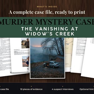 May include: A printable murder mystery case file titled The Vanishing at Widow's Creek. The set includes a 26-page case file, 10 pieces of evidence, 4 suspect interviews, and a solution. Documents feature text, photos of people, and a car near a bridge.