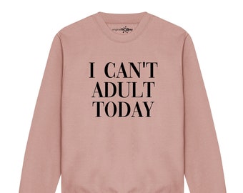 I Can't Adult Today Sweatshirt Great Gift Idea For Mummy This Christmas