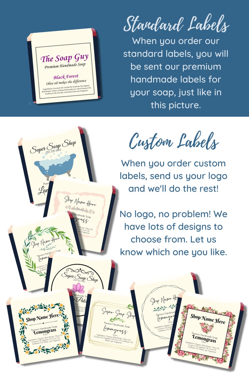 When you order our standard labels, you will be sent our premium handmade labels for your soap. When you order custom labels, send us your logo and we’ll do the rest! No logo, no problem. We have lots of designs for you to choose from.