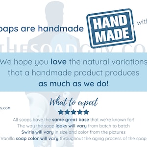 May include: Handmade soap with a blue and white label that says "The Soap Guy.com". The text "All soaps are handmade" and "Hand Made" with a green heart are also visible. The text "We hope you love the natural variations that a handmade product produces as much as we do!" is also visible. The text "What to expect" is visible with five stars below it. The text "All soaps have the same great base that we're known for! The way the soap looks will vary from batch to batch. Swirls will vary in size and color from the pictures. Vanilla soap color will vary throughout the aging process of the soap." is also visible.