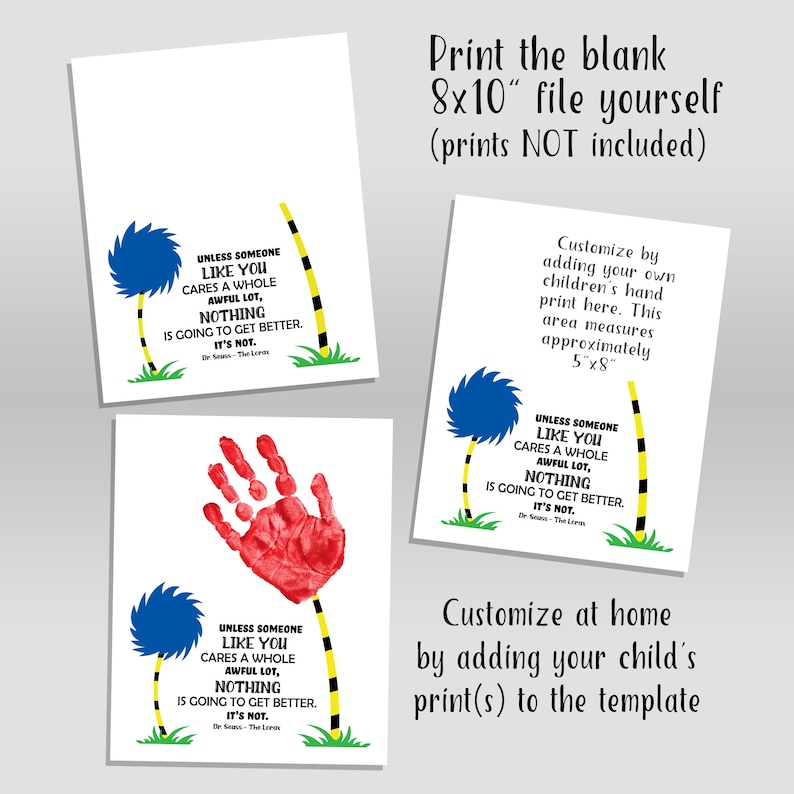 May include: Printable 8x10 inch template featuring a Dr. Seuss quote from The Lorax, "Unless someone like you cares a whole awful lot, nothing is going to get better. It's not." The template includes a space for a handprint and a blue and yellow tree.