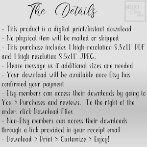 May include: Text on a white background with the title "The Details" and a list of details about a digital download. The text includes: "This product is a digital print/instant download", "No physical item will be mailed or shipped", "This purchase includes 1 high-resolution 8.5x11" PDF and 1 high resolution 8.5x11" JPEG."