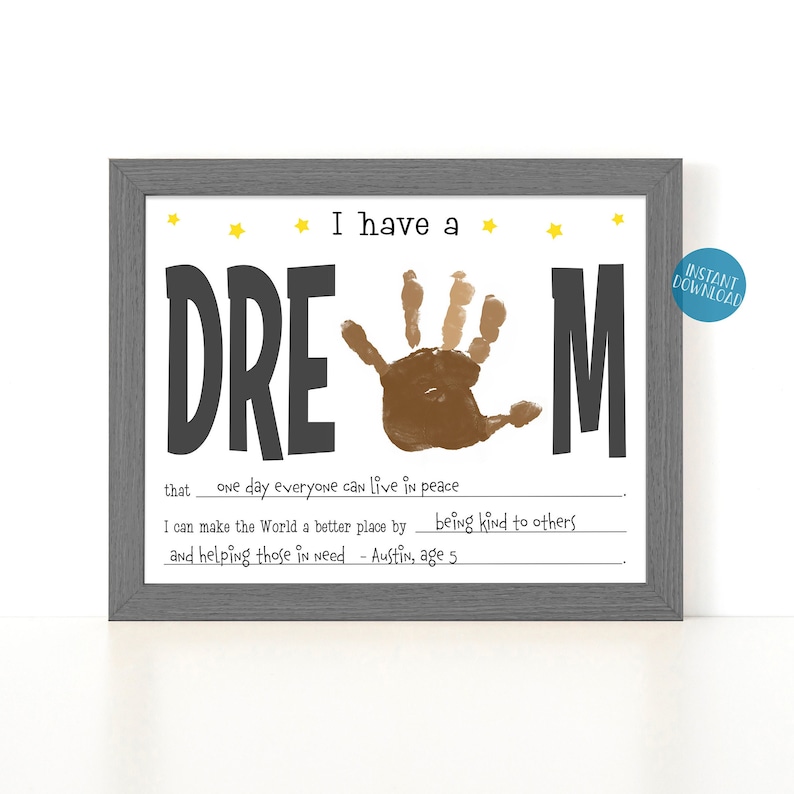 May include: A printable art print with a handprint in the center of the word "DREAM". The print includes the text "I have a dream that one day everyone can live in peace. I can make the world a better place by being kind to others and helping those in need - Austin, age 5."