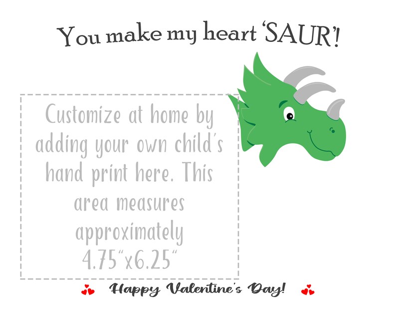 May include: A printable Valentine's Day card featuring a green dinosaur with the text "You make my heart 'SAUR!" and instructions to customize the card by adding a child's handprint in the designated area, which measures 4.75 inches by 6.25 inches.