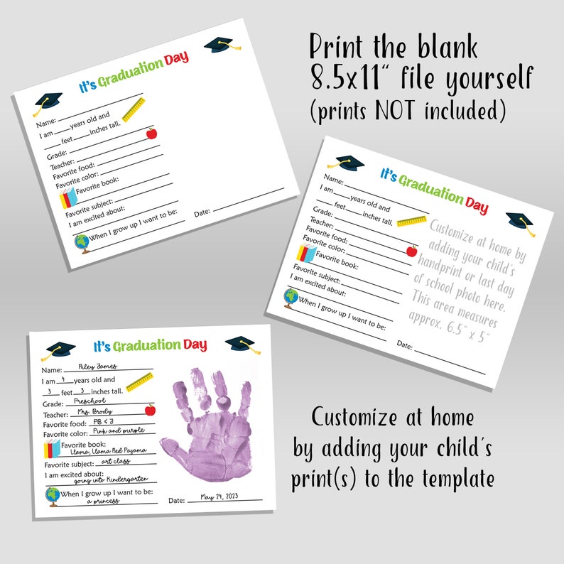May include: It's Graduation Day! A printable template for a graduation keepsake. The template includes space for a child's name, age, grade, teacher, favorite food, color, book, subject, and what they are excited about. There is also space for a handprint or photo. The template is customizable and measures 8.5 x 11 inches.