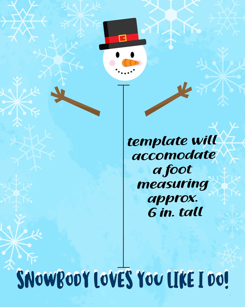 May include: A blue background with white snowflakes. A snowman with a black top hat, red band, carrot nose, and brown stick arms. The snowman is standing next to a ruler that reads "template will accomodate a foot measuring approx. 6 in. tall". The text "SNOWBODY LOVES YOU LIKE I DO!" is at the bottom of the image.