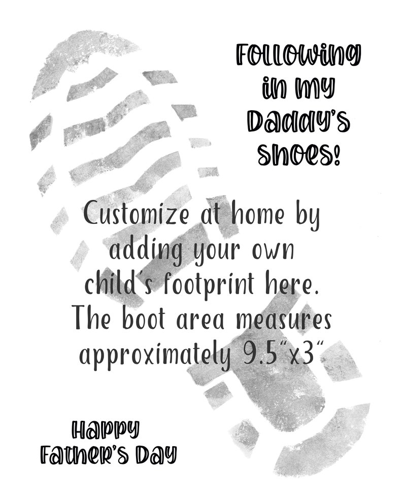 May include: A gray footprint with the text "Following in my Daddy's shoes!" and "Customize at home by adding your own child's footprint here. The boot area measures approximately 9.5" x 3" Happy Father's Day".