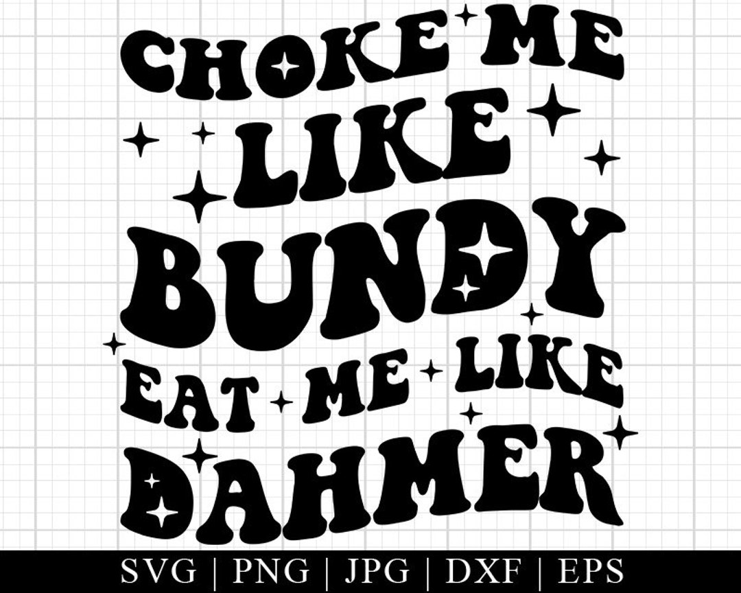 Choke Me Like Bundy Svg File EPS File PNG File JPG File - Etsy