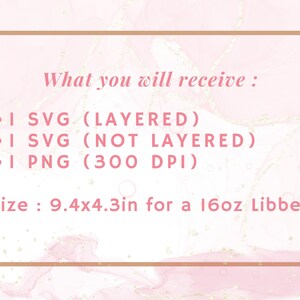 May include: A pink and white marble background with a gold border. The text "What you will receive:" is written in pink. The text "&bull; I SVG (LAYERED)" "&bull; I SVG (NOT LAYERED)" "&bull; I PNG (300 DPI)" is written in pink. The text "Size: 9.4x4.3in for a 16oz Libbey" is written in pink.