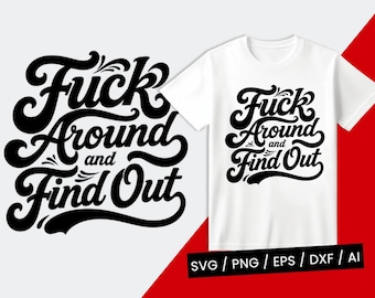 F*ck Around And Find Out SVG Digital File + Commercial Use License. *Not a Physical item*