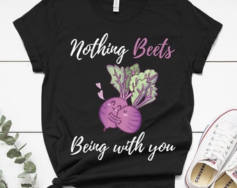 Nothing Beets Being With You, T-Shirt,  , Kawaii, Valentines Day, Food Pun, Beet Shirt, Red Beets, Love Pun