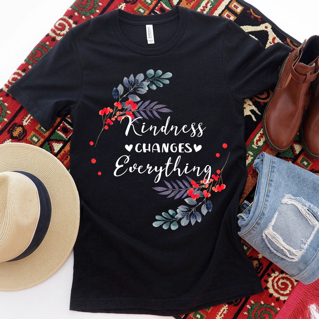 Kindness Changes Everything T-shirt, Funny Tshirt, Kawaii, Kindness, Be ...
