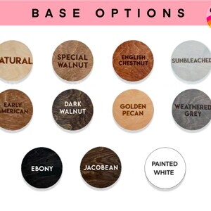 May include: Image showing a variety of wooden base options in circular shapes. The options include "Natural", "Special Walnut", "English Chestnut", "Sunbleached", "Early American", "Dark Walnut", "Golden Pecan", "Weathered Grey", "Ebony", "Jacobean", and "Painted White".