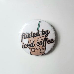 Iced Coffee Button, Fueled by Iced Coffee, Coffee Button, Coffee Lover Button, Iced Coffee Lover Button, Pin back button