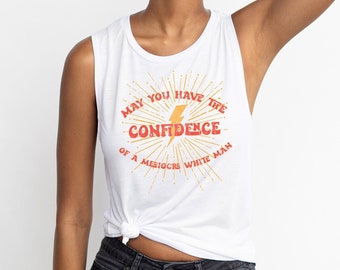 May You Have the Confidence of a Mediocre White Man Tank Top | Womens Muscle Tank | Feminist Shirt | Feminist Tank March For The Movement