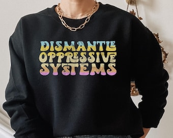 Dismantle Oppressive Systems Sweatshirt, Social Justice Sweatshirt, Protect Roe V Wade, Human Rights Sweatshirt, Black Lives Matter