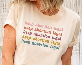 Keep Abortion Legal T-Shirt | Protect Roe V Wade Tshirt Feminist Shirt Pro Roe Shirt Womens Reproductive Rights My Body My Choice Pro Choice