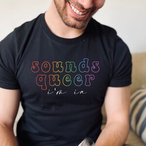 Sounds Queer I&#39;m In Tee, Queer Shirt, Pride Shirt, Pride Tshirt, Sounds Gay I&#39;m In, Say Gay, Nonbinary Shirt
