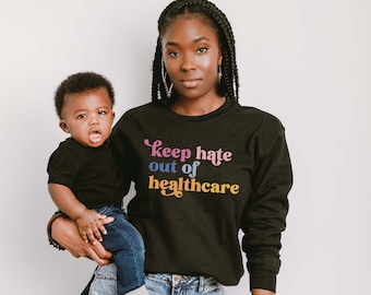 Keep Hate Out of Healthcare Sweatshirt | Social Justice Shirt | Equality Shirt | Nurse Shirt | Women's Rights | LGBTQ Rights | Equal Rights