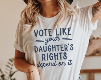 Kamala Harris 2024 | Political Shirt | Vote Like Your Daughter&#39;s Rights Depend on It | Election Shirt | Roe v Wade March For The Movement