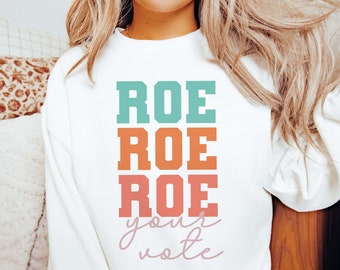 Roe Your Vote Sweatshirt | Voting Shirt | Election Shirt | Roe v Wade | Women's Rights | Empowerment | Pro-Choice | March For The Movement