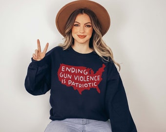 Ending Gun Violence is Patriotic Sweatshirt | Ban Assault Rifles | Social Justice Shirt | End Gun Violence Quote | Protect Kids Not Guns