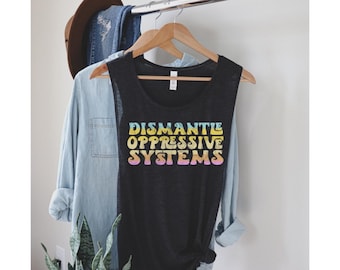Dismantle Oppressive Systems Muscle Tank, Smash the Patriarchy, Liberal Shirt, Black Lives Matter, Science is Real, Democrat Shirt