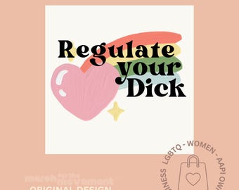 May include: A square graphic with the text "Regulate your Dick" in black, above a pink heart and rainbow. The design includes a yellow star and a logo that says "LGBTQ - WOMEN - AAPI OWNED SMALL BUSINESS". The words "march for the movement ORIGINAL DESIGN" are at the bottom.