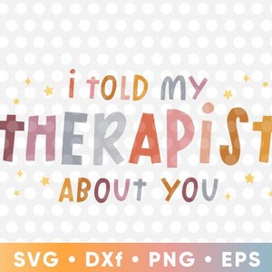 I Told My Therapist About You SVG Cut Files Cricut Funny T-shirt ...