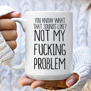 Sarcastic Not My Problem Mug, Sarcastic Gifts, Unique Mug, Sassy Friend Gifts, Sassy Mug, Funny Coffee Mug, Large Ceramic Mug
