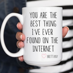 You Are The Best Thing Ive Ever Found On The Internet Mug, Personalized Mug, Funny Gift From Girlfriend, Met Online, Internet Dating Gift