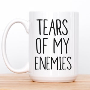 Tears of My Enemies Mug, Funny Coffee Mug Gift, Sarcastic Mug, Funny Mug For Co-Worker, Gift for him, Coworker Gifts, Enemy Tears Mug