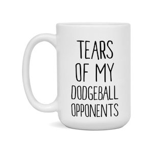 Funny Dodgeball Mug - Tears Of My Dodgeball Opponents 15Oz White Ceramic Coffee Cup Gift For Dodgeball Lovers