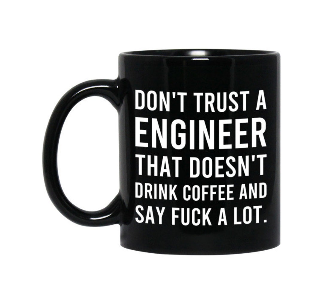 Funny Coffee Mug Don't Trust A Engineer That Doesn't Drink Coffee 11oz