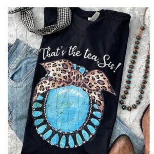 That&#39;s the Tea Sis, Funny Women&#39;s Tshirt, Tea, Squash Blossom, Turquoise, Leopard Bow