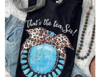 That&#39;s the Tea Sis, Funny Women&#39;s Tshirt, Tea, Squash Blossom, Turquoise, Leopard Bow