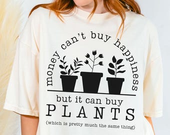 Plant Lover Shirt: Money can't buy Happiness, but it can buy Plants; Funny Plant Lover Shirt; Gardening Mom Gift; Gardening Mom Shirt