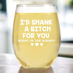 Funny I'd Shank A Bitch For You Stemless Wine Glass Gift for Work Friend Secret Santa Bestie Wine Glass Best Friends Friendship