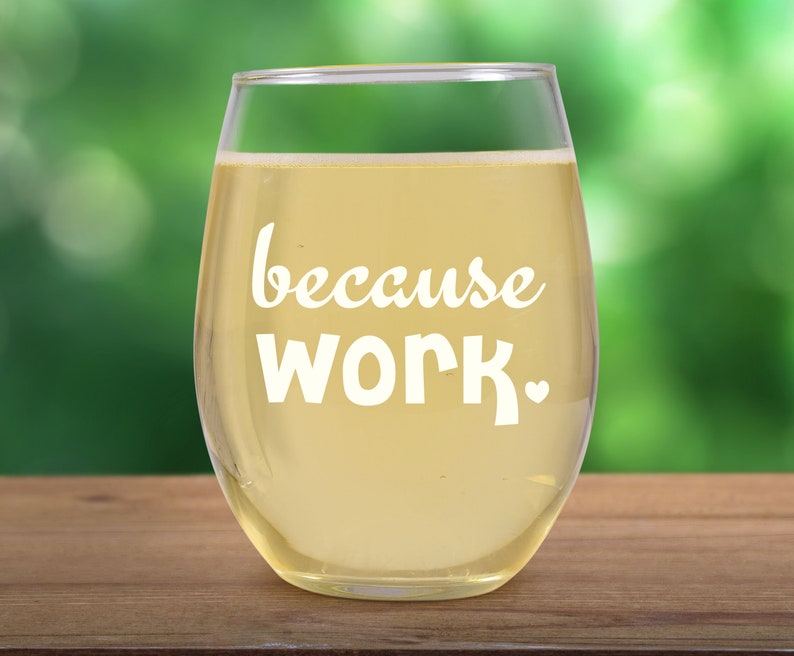 Because Work Funny Coworker Wine Glass Gift for Work Friend Stemless