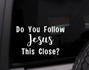 Do You Follow Jesus This Close Car Decal, Faith, Catholic, Christian, Personalized Vinyl Sticker, Custom Color Decal